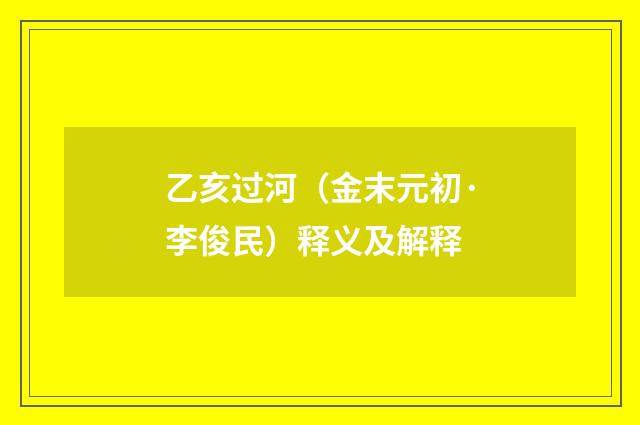 乙亥过河（金末元初·李俊民）释义及解释
