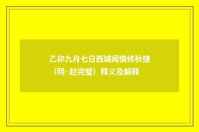 乙卯九月七日西城闻慎修秋捷（明·赵完璧）释义及解释