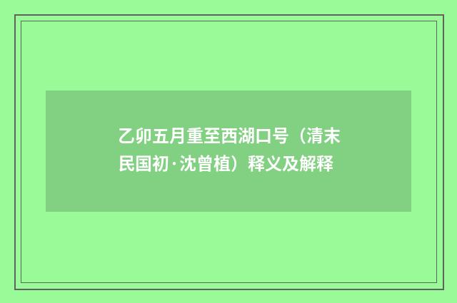 乙卯五月重至西湖口号（清末民国初·沈曾植）释义及解释