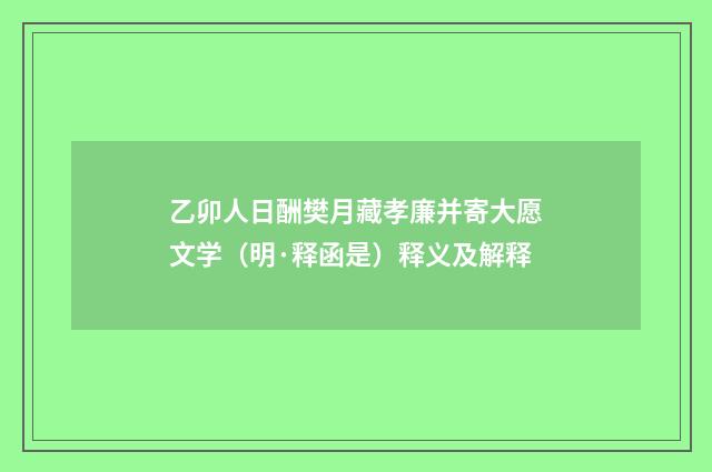 乙卯人日酬樊月藏孝廉并寄大愿文学（明·释函是）释义及解释