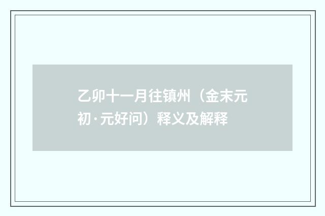 乙卯十一月往镇州（金末元初·元好问）释义及解释