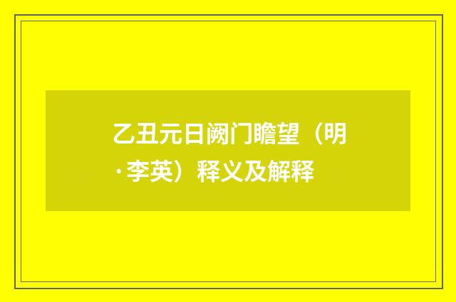 乙丑元日阙门瞻望（明·李英）释义及解释