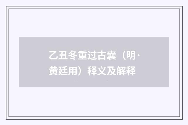 乙丑冬重过古囊（明·黄廷用）释义及解释