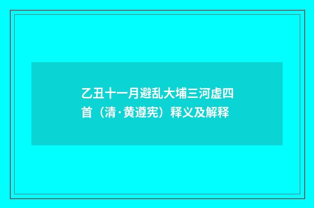 乙丑十一月避乱大埔三河虚四首（清·黄遵宪）释义及解释