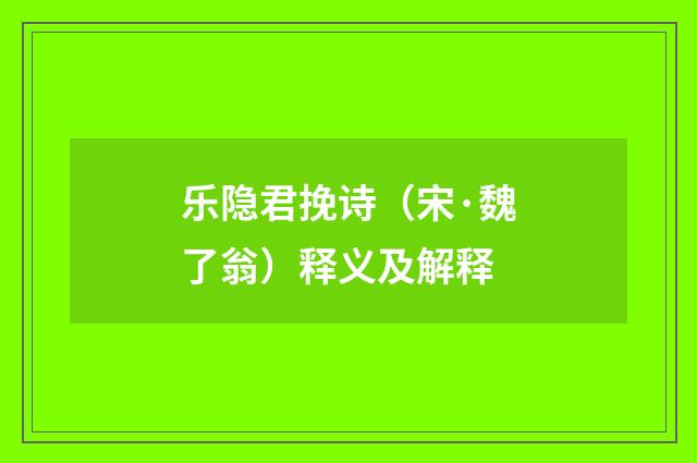 乐隐君挽诗（宋·魏了翁）释义及解释