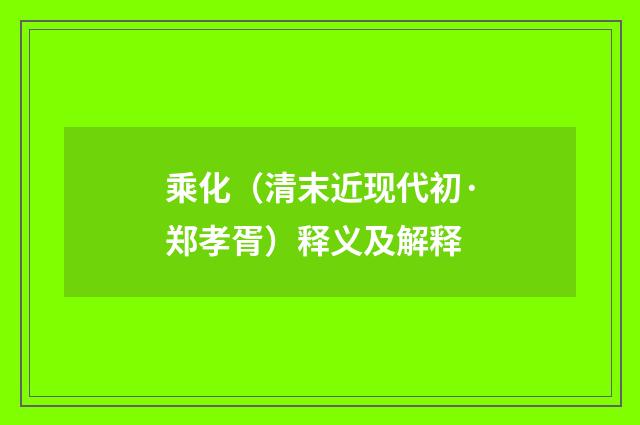 乘化（清末近现代初·郑孝胥）释义及解释