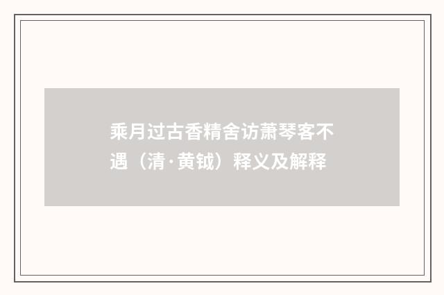 乘月过古香精舍访萧琴客不遇（清·黄钺）释义及解释