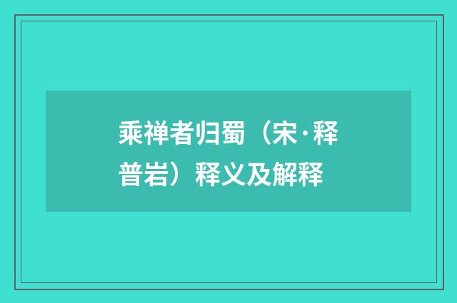 乘禅者归蜀（宋·释普岩）释义及解释