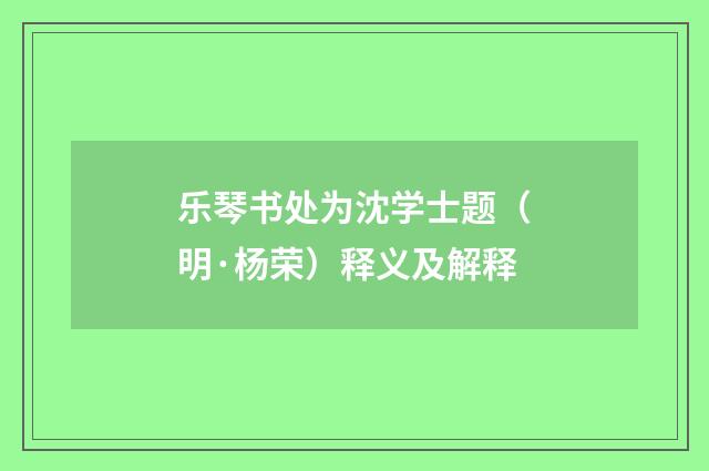 乐琴书处为沈学士题（明·杨荣）释义及解释