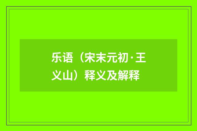 乐语（宋末元初·王义山）释义及解释