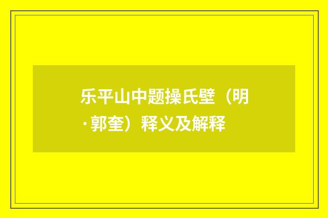 乐平山中题操氏壁（明·郭奎）释义及解释
