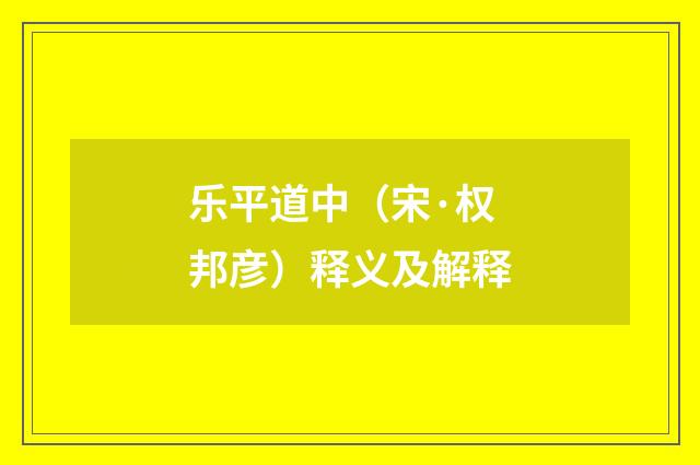 乐平道中（宋·权邦彦）释义及解释