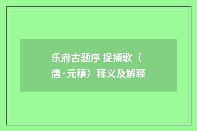 乐府古题序 捉捕歌（唐·元稹）释义及解释