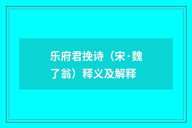 乐府君挽诗（宋·魏了翁）释义及解释