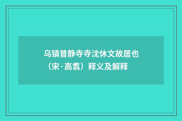 乌镇普静寺寺沈休文故居也（宋·高翥）释义及解释