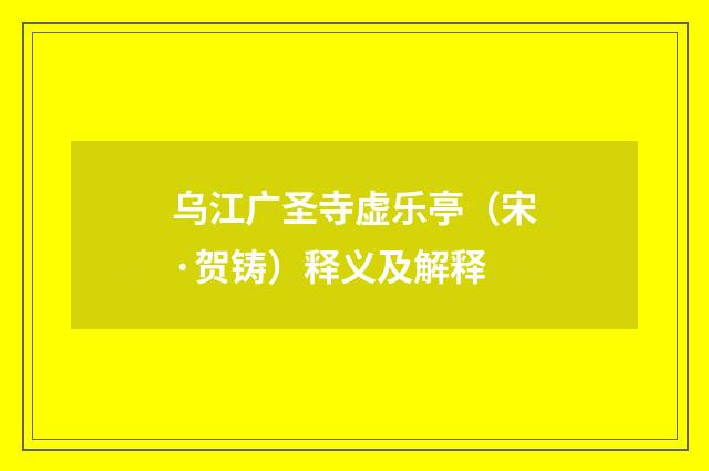 乌江广圣寺虚乐亭（宋·贺铸）释义及解释