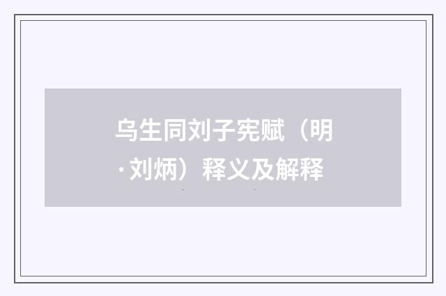 乌生同刘子宪赋（明·刘炳）释义及解释