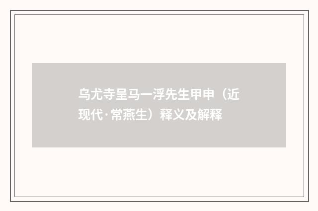 乌尤寺呈马一浮先生甲申（近现代·常燕生）释义及解释