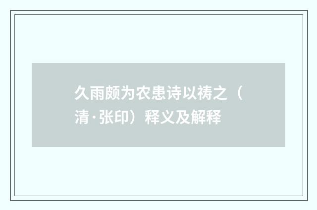 久雨颇为农患诗以祷之（清·张印）释义及解释