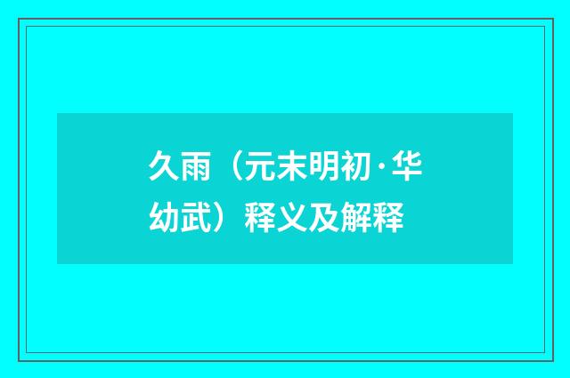 久雨（元末明初·华幼武）释义及解释