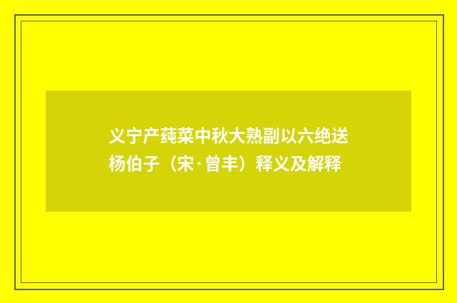 义宁产莼菜中秋大熟副以六绝送杨伯子（宋·曾丰）释义及解释
