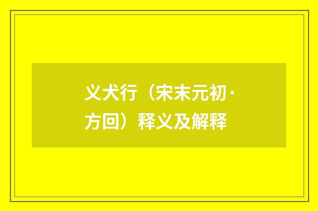 义犬行（宋末元初·方回）释义及解释