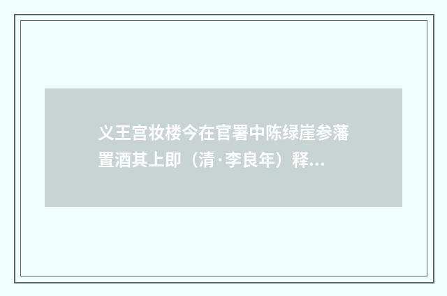 义王宫妆楼今在官署中陈绿崖参藩置酒其上即（清·李良年）释义及解释