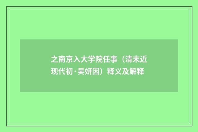之南京入大学院任事（清末近现代初·吴妍因）释义及解释