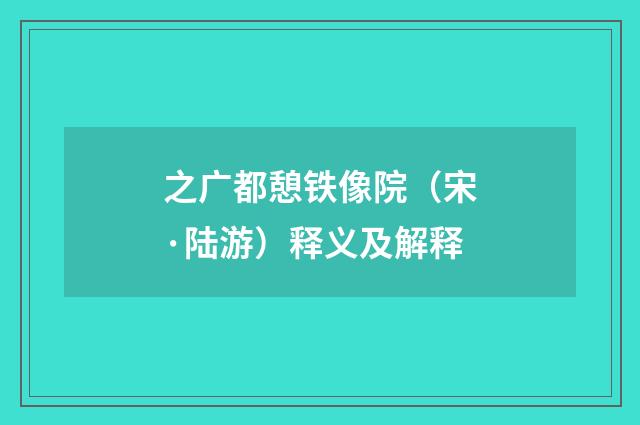 之广都憩铁像院（宋·陆游）释义及解释