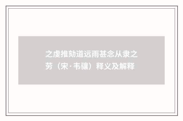 之虔推劾道远雨甚念从隶之劳（宋·韦骧）释义及解释