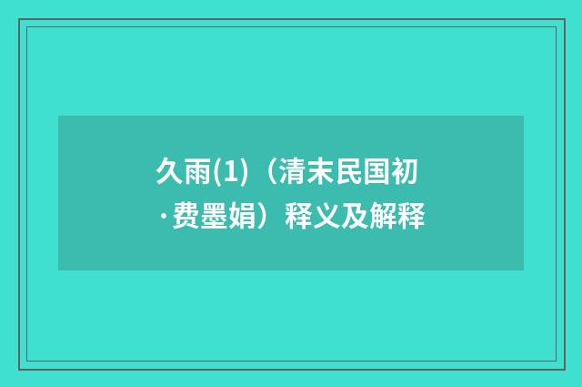 久雨(1)（清末民国初·费墨娟）释义及解释