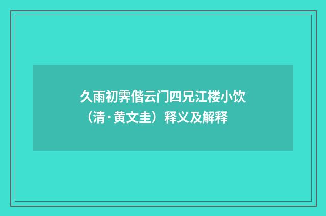 久雨初霁偕云门四兄江楼小饮（清·黄文圭）释义及解释