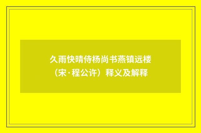 久雨快晴侍杨尚书燕镇远楼（宋·程公许）释义及解释