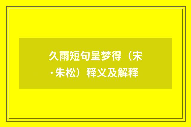 久雨短句呈梦得（宋·朱松）释义及解释