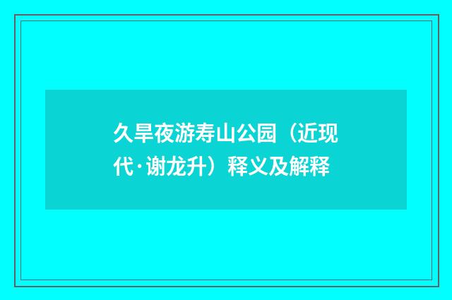 久旱夜游寿山公园（近现代·谢龙升）释义及解释
