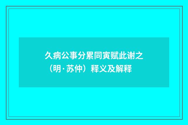 久病公事分累同寅赋此谢之（明·苏仲）释义及解释