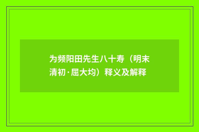 为频阳田先生八十寿（明末清初·屈大均）释义及解释