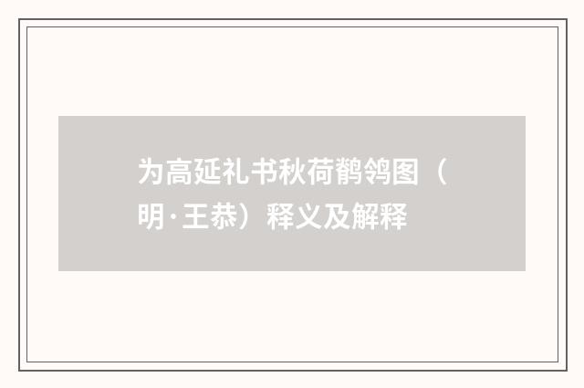 为高延礼书秋荷鹡鸰图（明·王恭）释义及解释