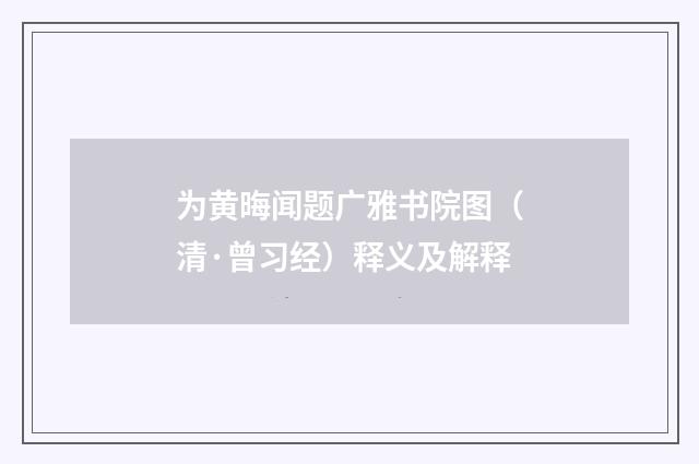 为黄晦闻题广雅书院图（清·曾习经）释义及解释