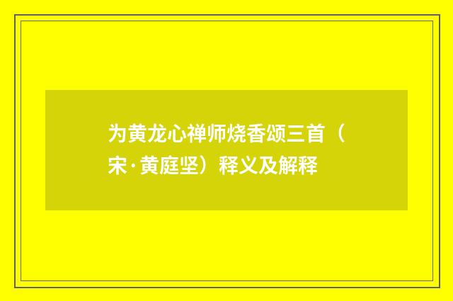 为黄龙心禅师烧香颂三首（宋·黄庭坚）释义及解释