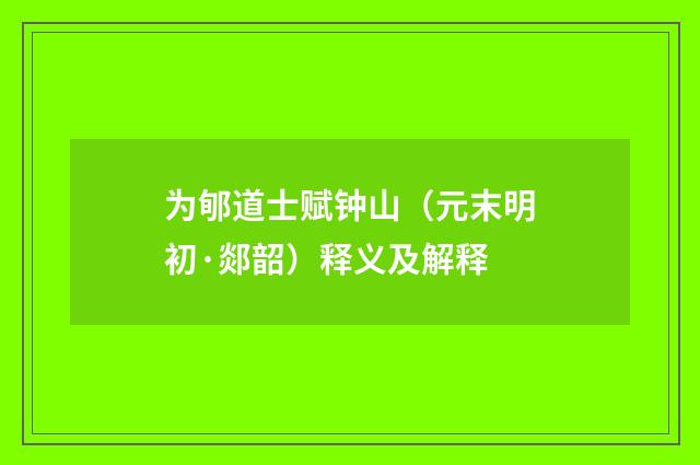 为郇道士赋钟山（元末明初·郯韶）释义及解释