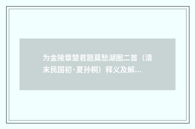 为金陵章楚君题莫愁湖图二首（清末民国初·夏孙桐）释义及解释
