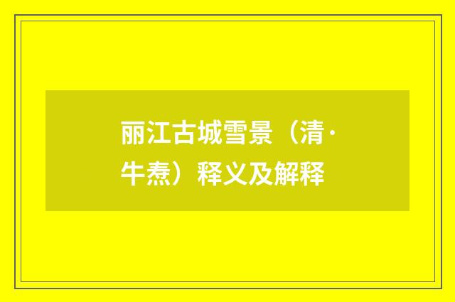 丽江古城雪景（清·牛焘）释义及解释