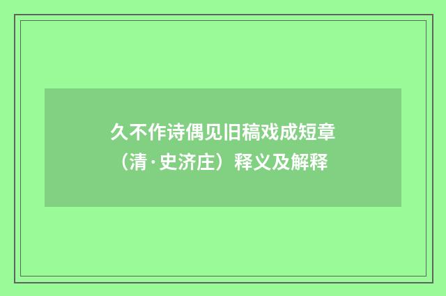 久不作诗偶见旧稿戏成短章（清·史济庄）释义及解释