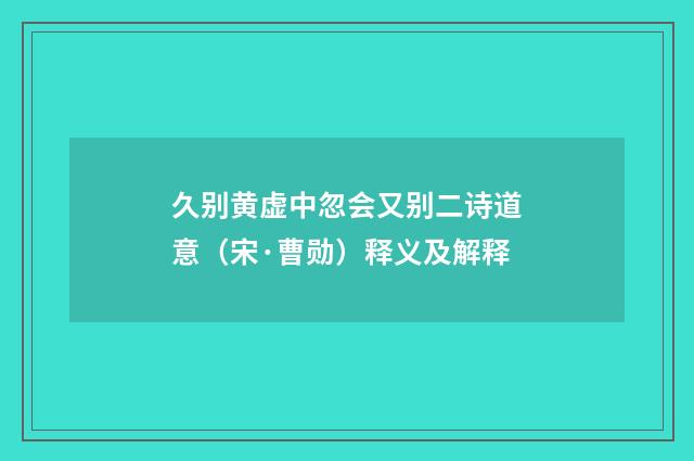 久别黄虚中忽会又别二诗道意（宋·曹勋）释义及解释