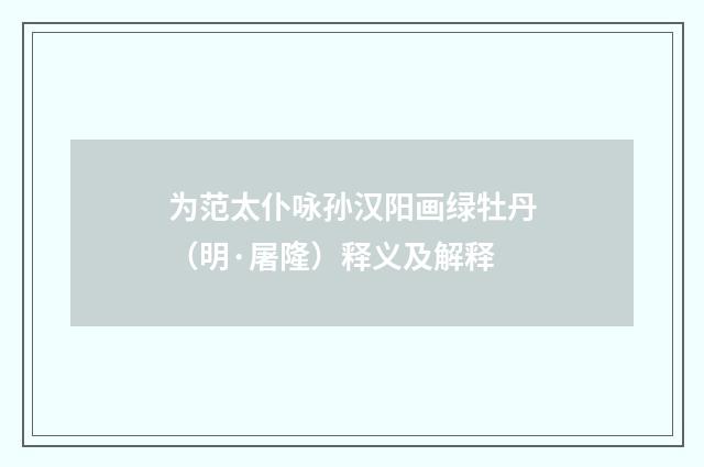 为范太仆咏孙汉阳画绿牡丹（明·屠隆）释义及解释