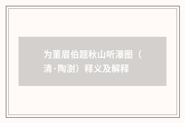 为董眉伯题秋山听瀑图（清·陶澍）释义及解释