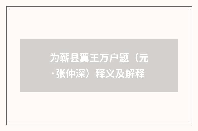 为蕲县翼王万户题（元·张仲深）释义及解释
