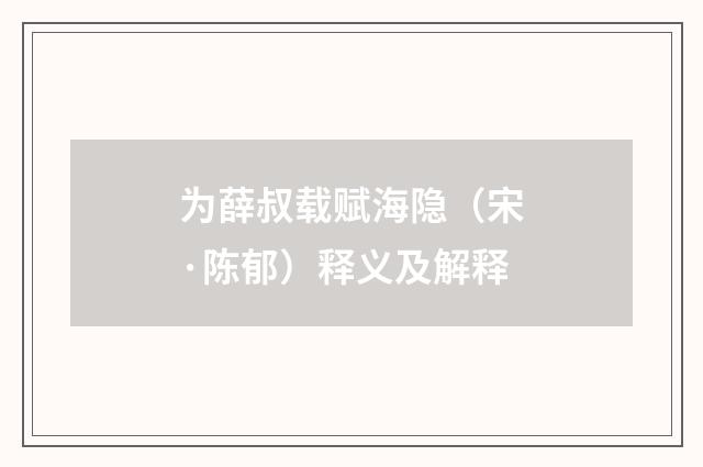 为薛叔载赋海隐（宋·陈郁）释义及解释
