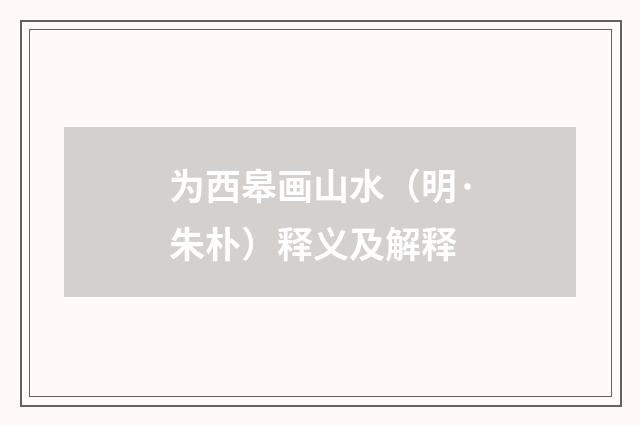 为西皋画山水（明·朱朴）释义及解释